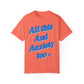 All This and Anxiety Too Tee