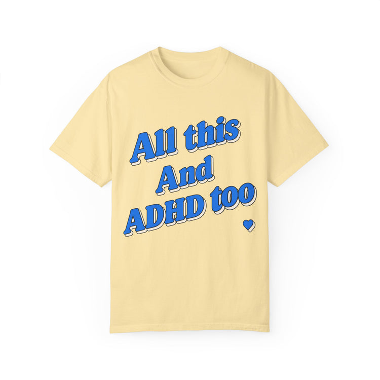 All This and ADHD Too — ADHD Awareness Tee