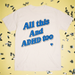 All This and ADHD Too — ADHD Awareness Tee